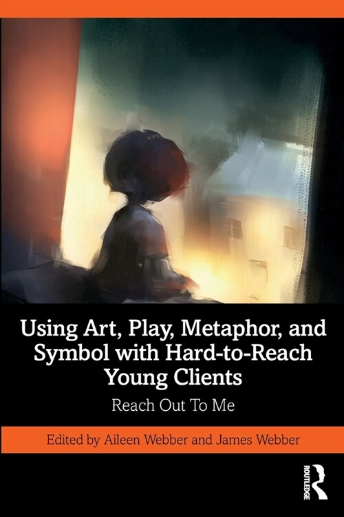Using Art, Play, Metaphor, and Symbol with Hard-to-Reach Young Clients : Reach Out To Me (Paperback)