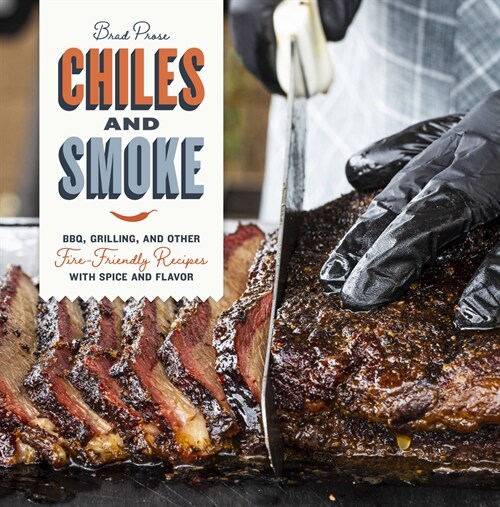 Chiles and Smoke: Bbq, Grilling, and Other Fire-Friendly Recipes with Spice and Flavor (Hardcover)