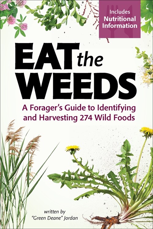 Eat the Weeds: A Foragers Guide to Identifying and Harvesting 274 Wild Foods (Paperback)