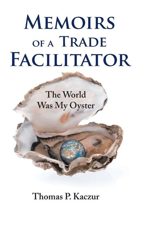 Memoirs of a Trade Facilitator: The World Was My Oyster (Hardcover)