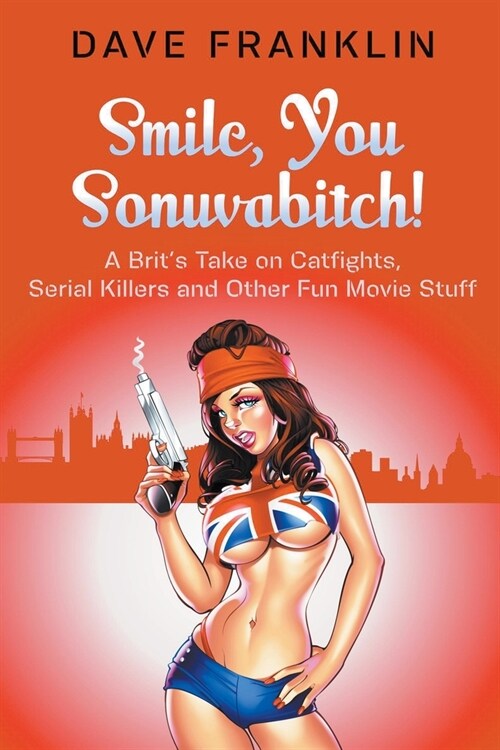 Smile, You Sonuvabitch! A Brits Take on Catfights, Serial Killers and Other Fun Movie Stuff (Paperback)