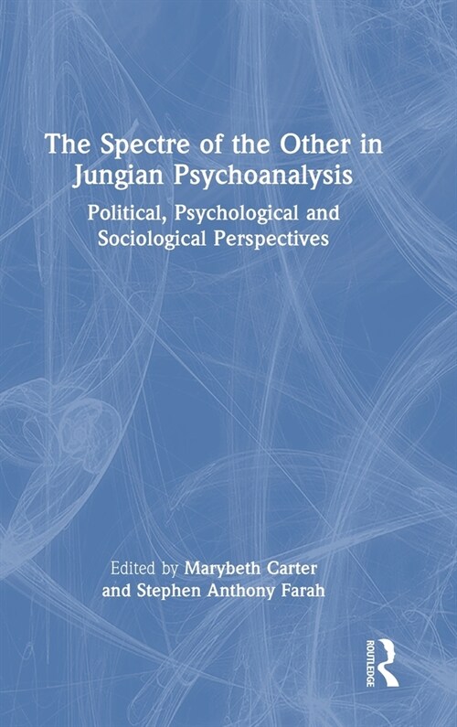 The Spectre of the Other in Jungian Psychoanalysis : Political, Psychological, and Sociological Perspectives (Hardcover)