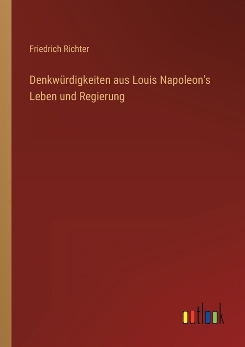 Denkw?digkeiten aus Louis Napoleons Leben und Regierung (Paperback)