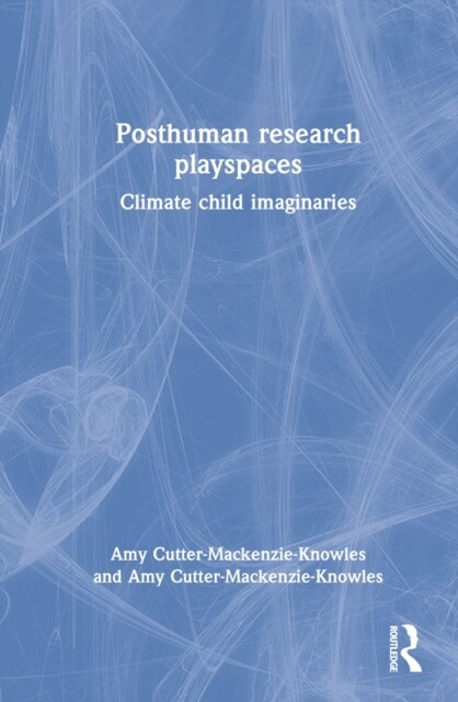 Posthuman research playspaces : Climate child imaginaries (Hardcover)