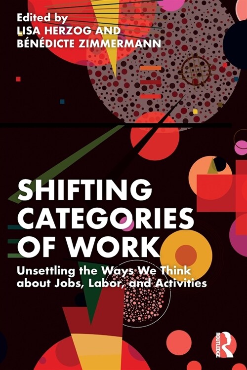Shifting Categories of Work : Unsettling the Ways We Think about Jobs, Labor, and Activities (Paperback)