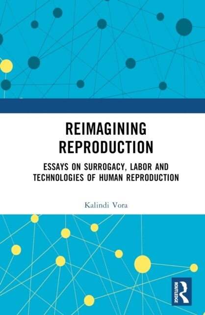 Reimagining Reproduction : Essays on Surrogacy, Labor, and Technologies of Human Reproduction (Hardcover)