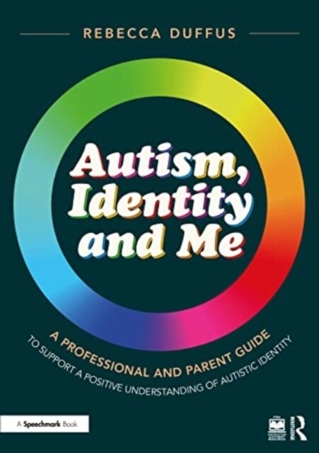 Autism, Identity and Me: A Professional and Parent Guide to Support a Positive Understanding of Autistic Identity (Paperback)