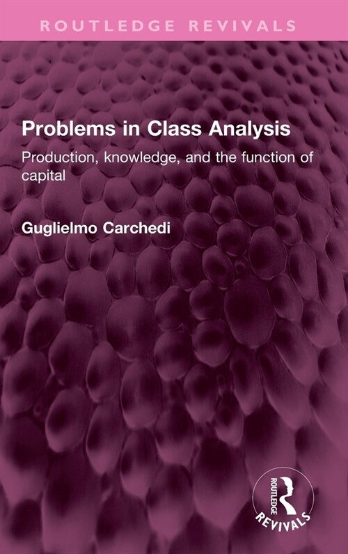 Problems in Class Analysis : Production, knowledge, and the function of capital (Hardcover)