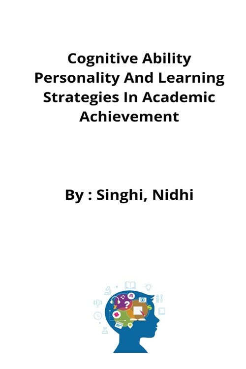 Cognitive Ability Personality And Learning Strategies In Academic Achievement (Paperback)