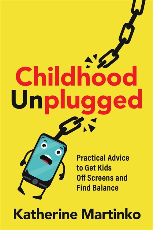 Childhood Unplugged: Practical Advice to Get Kids Off Screens and Find Balance (Paperback)