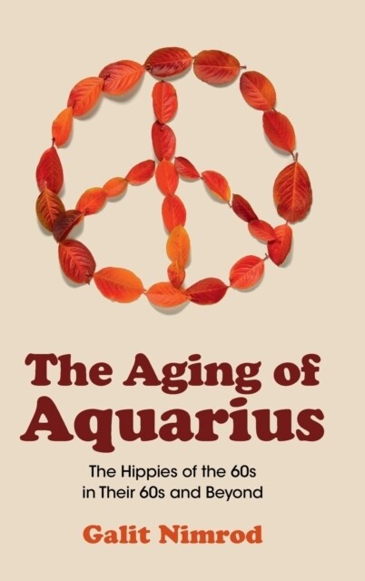 The Aging of Aquarius : The Hippies of the 60s in Their 60s and Beyond (Hardcover)