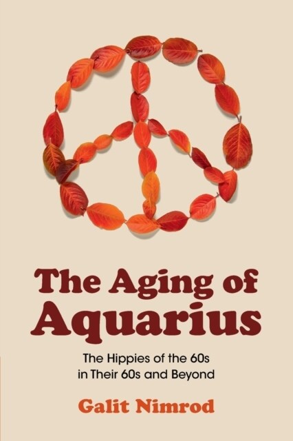 The Aging of Aquarius : The Hippies of the 60s in Their 60s and Beyond (Paperback)