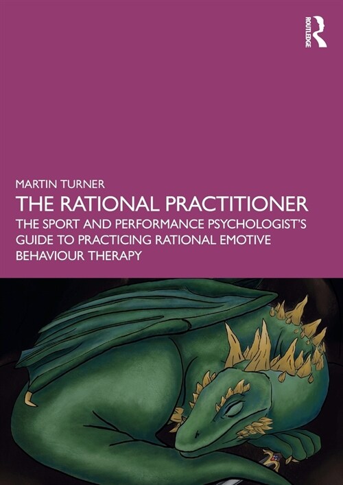 The Rational Practitioner : The Sport and Performance Psychologist’s Guide To Practicing Rational Emotive Behaviour Therapy (Paperback)