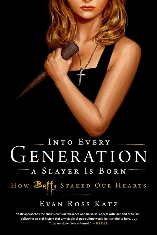 Into Every Generation a Slayer Is Born: How Buffy Staked Our Hearts (Paperback)