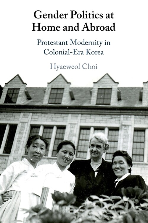 Gender Politics at Home and Abroad : Protestant Modernity in Colonial-Era Korea (Paperback)
