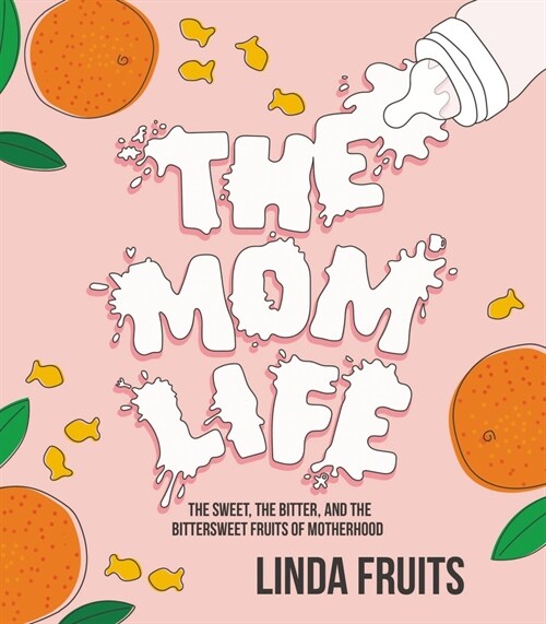 The Mom Life: The Sweet, the Bitter, and the Bittersweet Fruits of Motherhood (Hardcover)