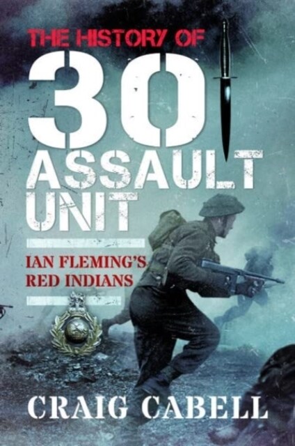 The History of 30 Assault Unit : Ian Flemings Red Indians (Paperback)