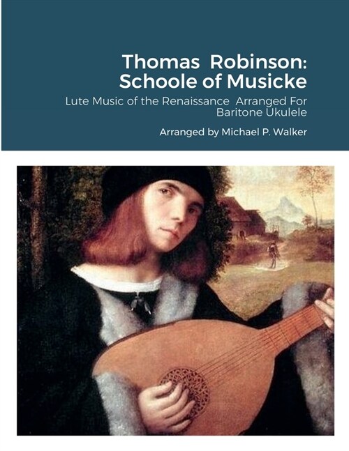 Thomas Robinson: Schoole of Musicke: Lute Music of the Renaissance Arranged For Baritone Ukulele (Paperback)