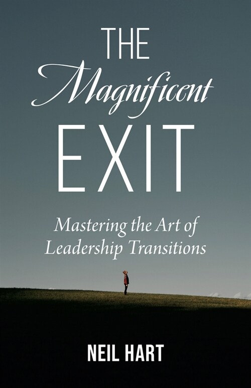 The Magnificent Exit: Mastering the Art of Leadership Transitions (Paperback)