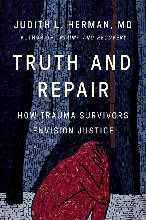 Truth and Repair: How Trauma Survivors Envision Justice (Hardcover)