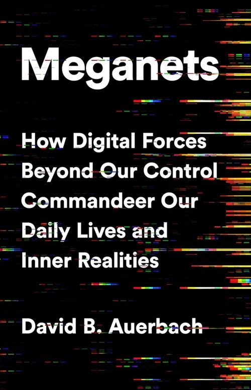 Meganets: How Digital Forces Beyond Our Control Commandeer Our Daily Lives and Inner Realities (Hardcover)
