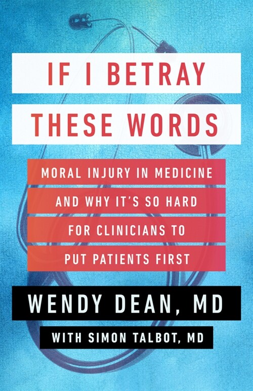 If I Betray These Words: Moral Injury in Medicine and Why Its So Hard for Clinicians to Put Patients First (Hardcover)
