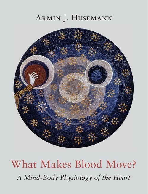 What Makes Blood Move?: A Mind-Body Physiology of the Heart (Hardcover)