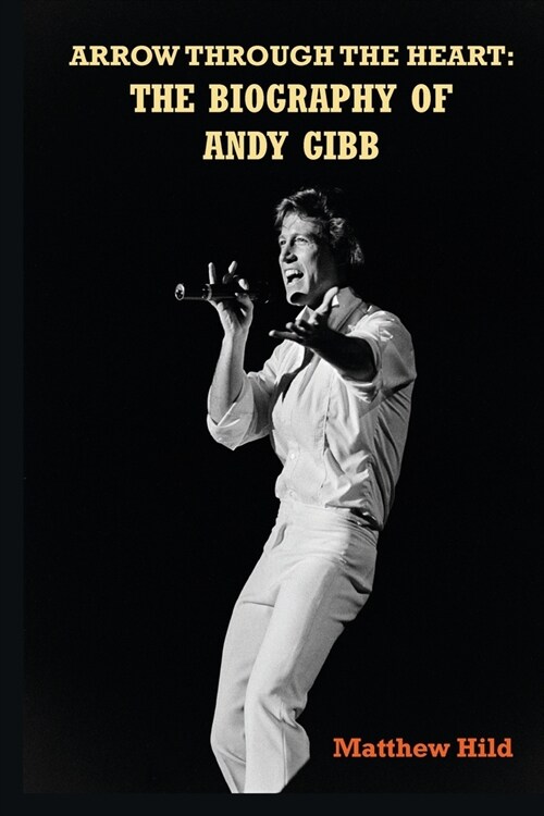 Arrow Through the Heart: The Biography of Andy Gibb (Paperback)