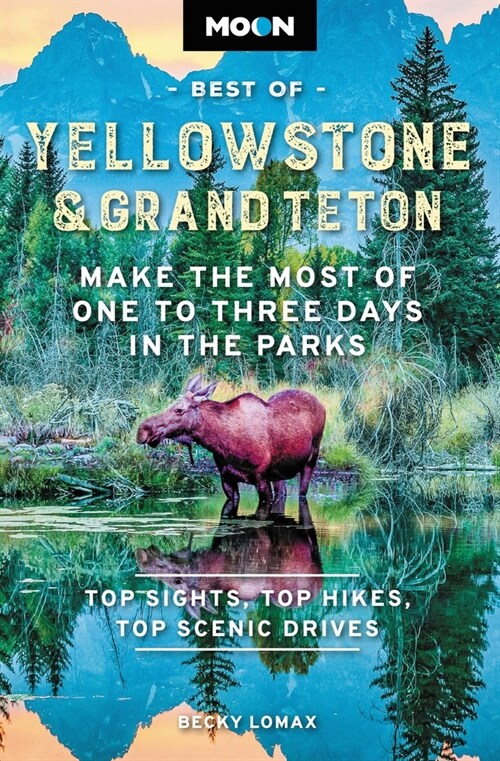 Moon Best of Yellowstone & Grand Teton: Make the Most of One to Three Days in the Parks (Paperback, 2, Revised)