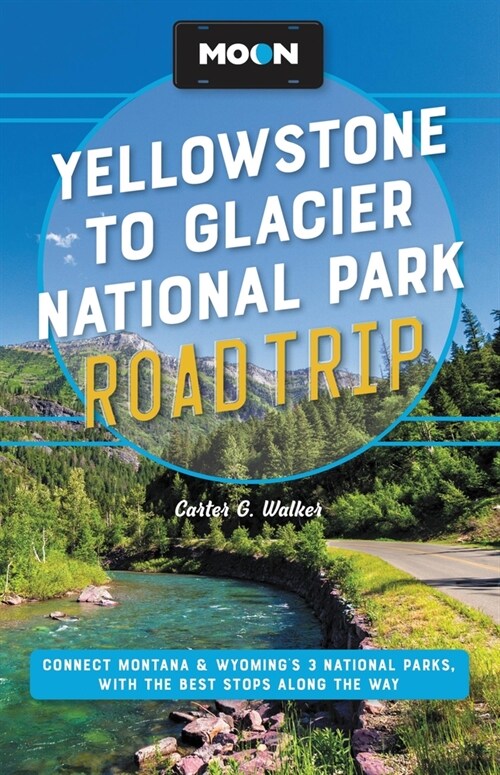 Moon Yellowstone to Glacier National Park Road Trip: Connect Montana & Wyomings 3 National Parks, with the Best Stops Along the Way (Paperback, 2, Revised)