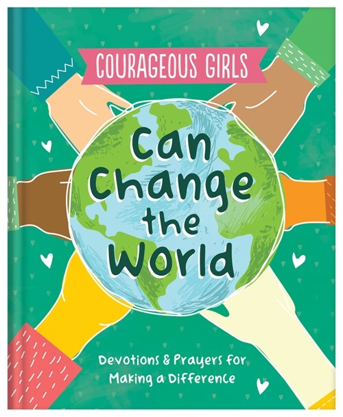 Courageous Girls Can Change the World: Devotions and Prayers for Making a Difference (Hardcover)