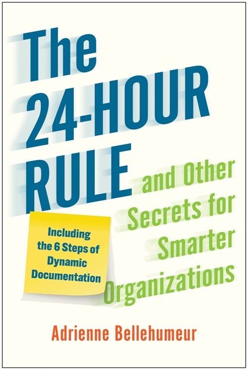 The 24-Hour Rule and Other Secrets for Smarter Organizations: Including the 6 Steps of Dynamic Documentation (Hardcover)