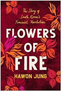 Flowers of Fire: The Inside Story of South Korea's Feminist Movement and What It Means for Women' S Rights Worldwide (Paperback)