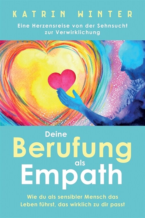Deine Berufung als Empath: Wie du als sensibler Mensch das Leben f?rst, das wirklich zu dir passt. Eine Herzensreise von der Sehnsucht zur Verwi (Paperback)
