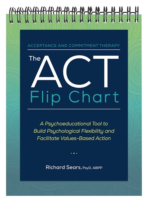 The ACT Flip Chart: A Psychoeducational Tool to Build Psychological Flexibility and Facilitate Values-Based Action (Spiral)