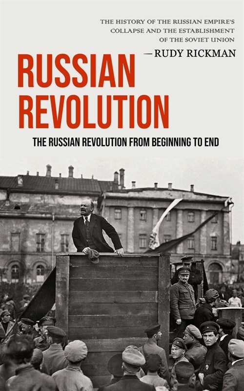 Russian Revolution: The Russian Revolution From Beginning To End (The History Of The Russian Empires Collapse And The Establishment Of Th (Paperback)