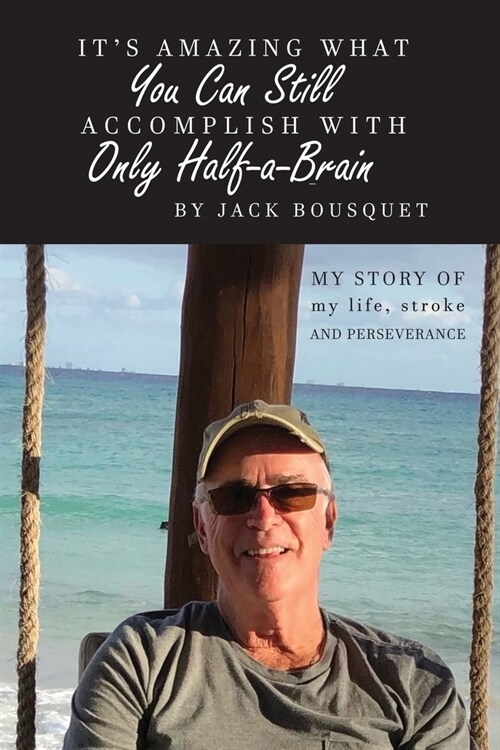 Its Amazing What You Can Still Accomplish with Only Half-a-Brain: My story of my life, stroke, and perseverance (Paperback)