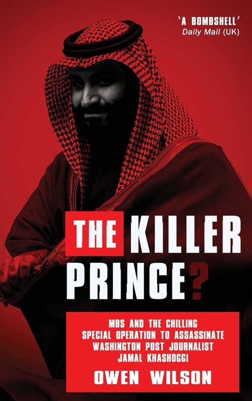 The Killer Prince?: MBS and the Chilling Special Operation to Assassinate Washington Post Journalist Jamal Khashoggi by Saudi Forces (Hardcover)