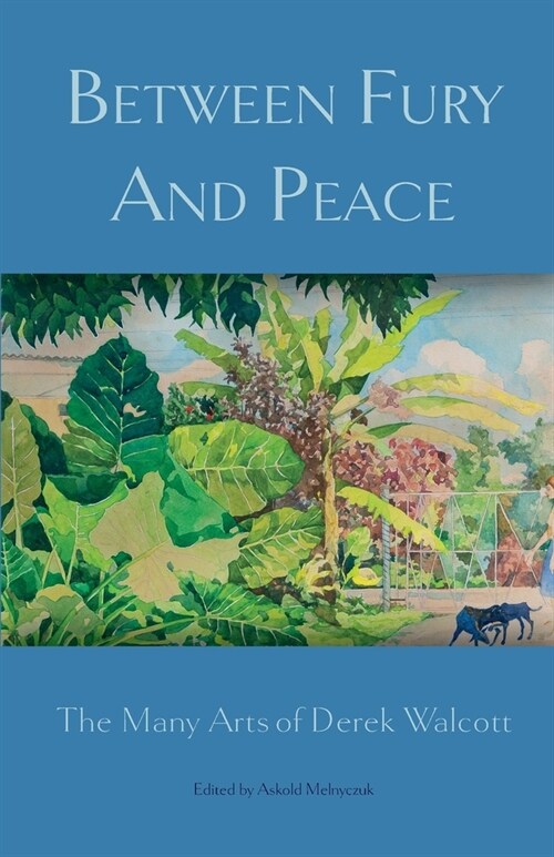 Between Fury And Peace: The Many Arts of Derek Walcott (Paperback)