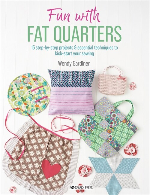 Fun with Fat Quarters : 15 Step-by-Step Projects with Essential Techniques to Kick-Start Your Sewing (Paperback)