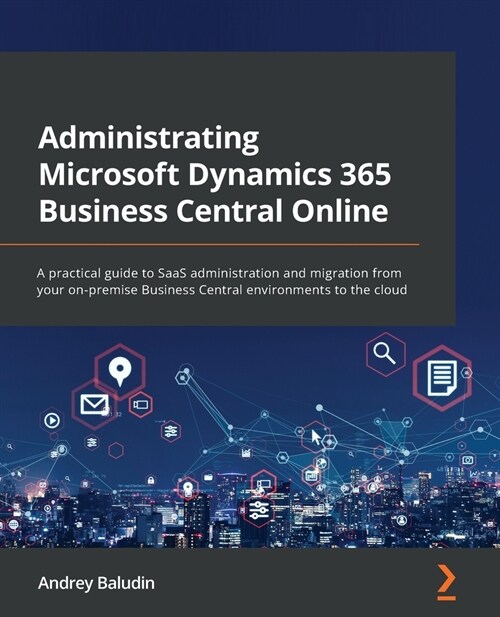 Administrating Microsoft Dynamics 365 Business Central Online : A practical guide to SaaS administration and migration from your on-premise Business C (Paperback)