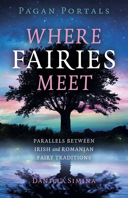 Pagan Portals - Where Fairies Meet : Parallels between Irish and Romanian Fairy Traditions (Paperback)