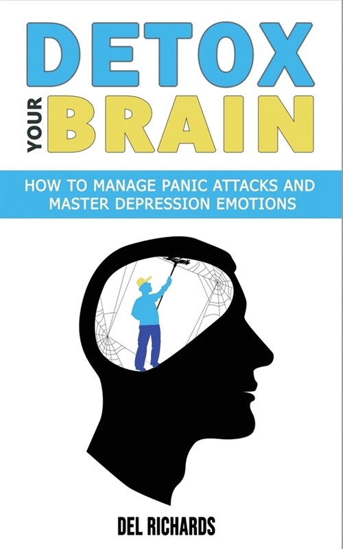 Detox Your Brain: How to Manage Panic Attacks and Master Depression Emotions, Control Unwanted Intrusive Anxious Thoughts. Overcome OCD (Paperback)