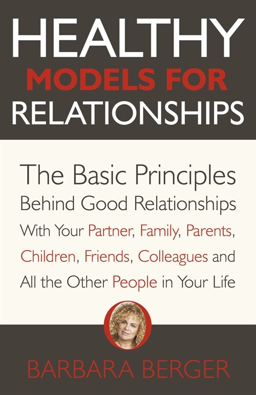 Healthy Models for Relationships : The Basic Principles Behind Good Relationships With Your Partner, Family, Parents, Children, Friends, Colleagues an (Paperback)