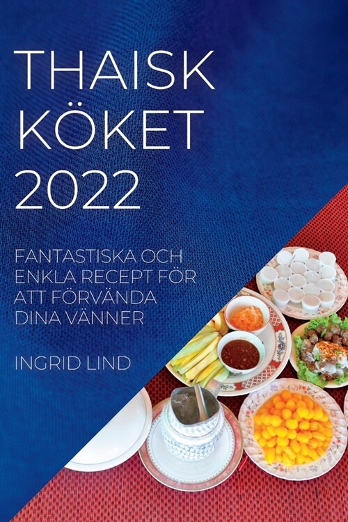 Thaisk K?et 2022: Fantastiska Och Enkla Recept F? Att F?v?da Dina V?ner (Paperback)