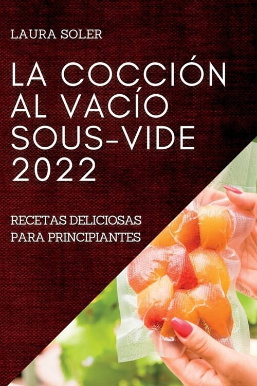 La Cocci? Al Vac? Sous-Vide 2022: Recetas Deliciosas Para Principiantes (Paperback)