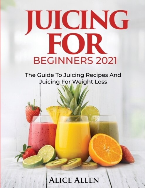 Juicing for Beginners: The Guide to Juicing Recipes and Juicing for Weight Loss (Paperback)