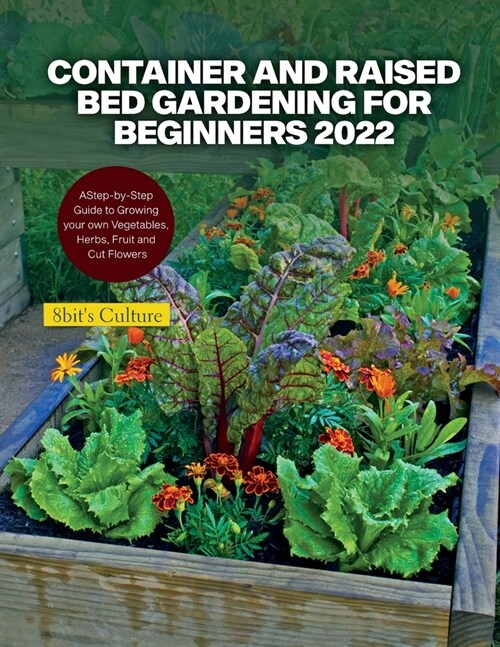 Container and Raised Bed Gardening for Beginners 2022: A Step-by-Step Guide to Growing your own Vegetables, Herbs, Fruit and Cut Flowers (Paperback)