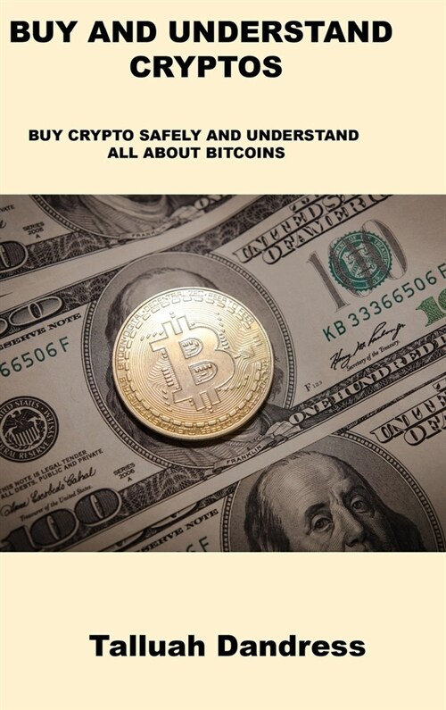 Buy and Understand Cryptos: Buy Crypto Safely and Understand All about Bitcoins (Hardcover)