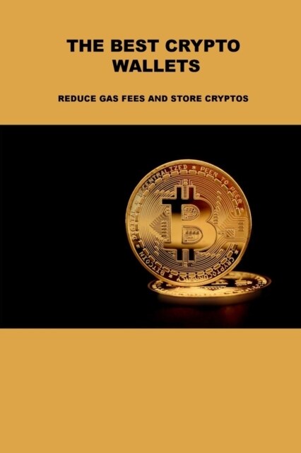 The Best Crypto Wallets: Reduce Gas Fees and Store Cryptos (Paperback)